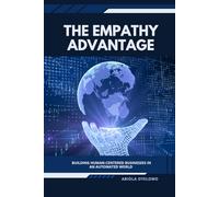 The Empathy Advantage: Building Human-Centered Businesses in an Automated World