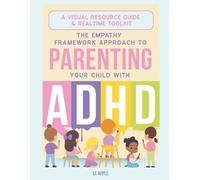 The Empathy Framework Approach to Parenting Your Child with ADHD - A Visual Resource Guide & Realtime Toolkit (The Empathy Framework Series for Parenting A Child with ADHD/Neurodivergence)