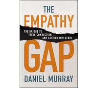The Empathy Gap: The Bridge to Real Connection and Lasting Influence