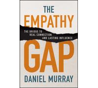 The Empathy Gap: The Bridge to Real Connection and Lasting Influence