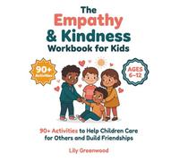 The Empathy & Kindness Workbook for Kids: 90+ Activities to Help Children Care for Others and Build Friendships (Ages 6-12)