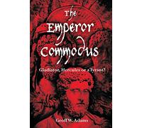 The Emperor Commodus: Gladiator, Hercules or a Tyrant?