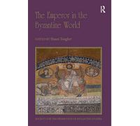 The Emperor in the Byzantine World: Papers from the Forty-Seventh Spring Symposium of Byzantine Studies (Publications of the Society for the Promotion of Byzantine Studies)