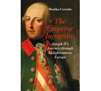 The Emperor Incognito : Joseph II's Journey through Enlightenment Europe