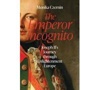 The Emperor Incognito : Joseph II's Journey through Enlightenment Europe