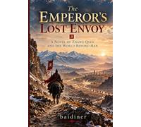 The Emperor’s Lost Envoy: A Novel of Zhang Qian and the World Beyond Han