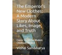 The Emperor’s New Clothes: A Modern Story About Likes, Image, and Truth: Classic Stories for Modern Childhood (Book 2)