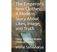 The Emperor’s New Clothes: A Modern Story About Likes, Image, and Truth: Classic Stories for Modern Childhood (Book 2)
