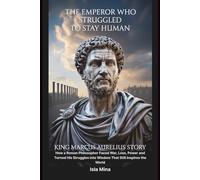 The Emperor Who Struggled to Stay Human: King Marcus Aurelius Story: How a Roman Philosopher Faced War, Loss, Power and Turned His Struggles into Wisdom That Still Inspires the World