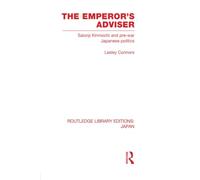 The Emperor's Adviser – Saionji Kinmochi and Pre-War Japanese Politics – Routledge Editions: Japan