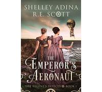 The Emperor's Aeronaut: A Regency-set steampunk adventure novel: 1 (The Regent's Devices)