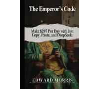 The Emperor's Code: Make $297 Per Day with just Copy, Paste, and DeepSeek