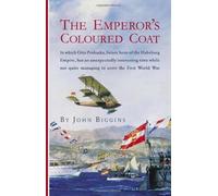 The Emperor's Coloured Coat: In Which Otto Prohaska, Future Hero of the Habsburg Empire, Has an Unexpectedly Interesting Time While Not Quite Manag Biggins, John ( Author ) May-01-2006 Paperback