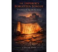 THE EMPEROR'S FORGOTTEN TONGUE: A Translator at the Edge of the Han Dynasty