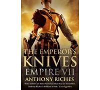 The Emperor's Knives: Empire VII: The iconic Roman adventure series from Sunday Times bestseller Anthony Riches: 7 (Empire series)