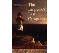 The Emperor's Last Campaign: A Napoleonic Empire in America (Atlantic Crossings)