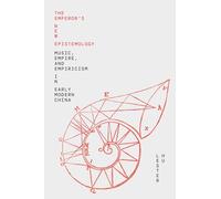 The Emperor's New Epistemology: Music, Empire, and Empiricism in Early Modern China