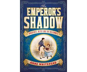 The Emperor's Shadow: Bonaparte, Betsy and the Balcombes of St Helena