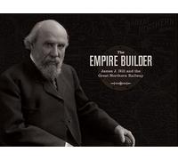 The Empire Builder: James J. Hill and the Great Northern Railway