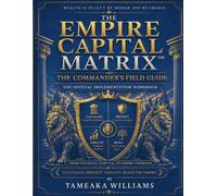 The Empire Capital Matrix™: Commander’s Field Guide: Companion Workbook for Applying the Empire Capital Protocol™ (The Empire Capital Matrix™ Series)