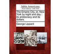 The Empire City, Or, New York by Night and Day: Its Aristocracy and Its Dollars.