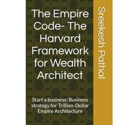 The Empire Code- The Harvard Framework for Wealth Architect: Start a business: Business strategy for Trillion-Dollar Empire Architecture: 1