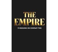 The Empire I am building on company time: A Secret Side Hustle Planner, Business Notebook, and Exit Strategy Journal for Entrepreneurs Stuck in 9-to-5 Jobs