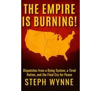The Empire Is Burning: Dispatches from a Dying System, a Tired Planet, and the Final Cry for Peace