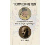 The Empire Looks South: Chinese Perceptions of Cambodia Before and During the Kingdom of Angkor
