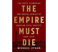 The Empire Must Die: Russia's Revolutionary Collapse, 1900-1917.by Zygar New