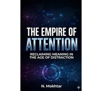 THE EMPIRE OF ATTENTION: RECLAIMING MEANING IN THE AGE OF DISTRACTION (The Colonised Mind)