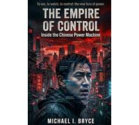THE EMPIRE OF CONTROL: Inside the Chinese Power Machine: Surveillance, Technology, and Domination at the Heart of Modern China (Dossiers Secrets)