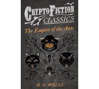 The Empire of the Ants: (Cryptofiction Classics - Weird Tales of Strange Creatures)