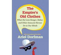 The Empire’s Old Clothes: What the Lone Ranger, Babar, and Other Innocent Heroes Do to Our Minds