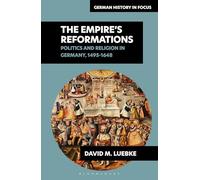 The Empire's Reformations: Politics and Religion in Germany, 1495-1648 (German History in Focus)