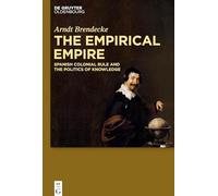 The Empirical Empire: Spanish Colonial Rule and the Politics of Knowledge