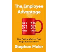 The Employee Advantage : How Putting Workers First Helps Business Thrive