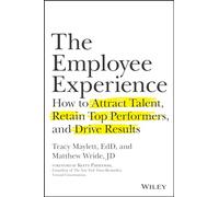 The Employee Experience: How to Attract Talent, Retain Top Performers, and Drive Results