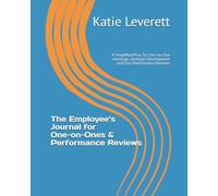 The Employee’s Journal for One-on-Ones and Performance Reviews: A Simplified Plan for One-on-One meetings, Strategic Development and Easy Performance Reviews