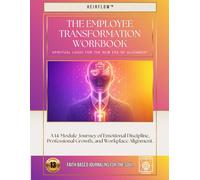 The Employee Transformation Workbook: A 14-Module Journey of Emotional Discipline, Professional Growth, and Workplace Alignment.