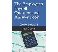 The Employer's Payroll Question and Answer Book: (2019 Edition)