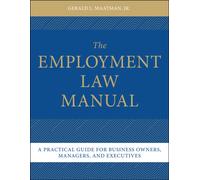 The Employment Law Manual : A Practical Guide for Business Owners, Managers, and Executives