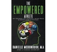 The Empowered Athlete: Self-Confidence, Self-Acceptance, and Self-Worth: An Athlete's Guide to Excellence