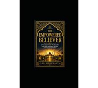 THE EMPOWERED BELIEVER: A Practical Islamic Roadmap for Faith, Self-Awareness, Service, and Community Revival
