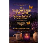 The Empowered Empath: Boundaries Without Guilt: Protect Your Peace, Honor Your Needs and Live Freely (The Empowered Empath Collection)