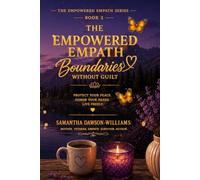 The Empowered Empath: Boundaries Without Guilt: Protect Your Peace, Honor Your Needs, Live Freely (The Empowered Empath Collection)