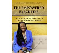 The Empowered Executive: How Women Build Wealth and Redefine Leadership