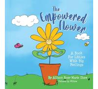 The Empowered Flower: A Book For Littles With Big Feelings