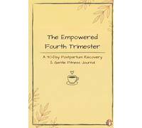The Empowered Fourth Trimester: A Postpartum Recovery & Gentle Fitness Journal: 90-Day Guide for C-Section & Postnatal Healing with Pelvic Floor ... & Holistic Wellness Prompts for New Moms.