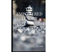 The Empowered Leader - A Visionary’s Guide to Transformational Leadership: The Human Side of Leadership - Rooted in Equity, Driven by Purpose (The ... Reflection, Metrics, and Success)